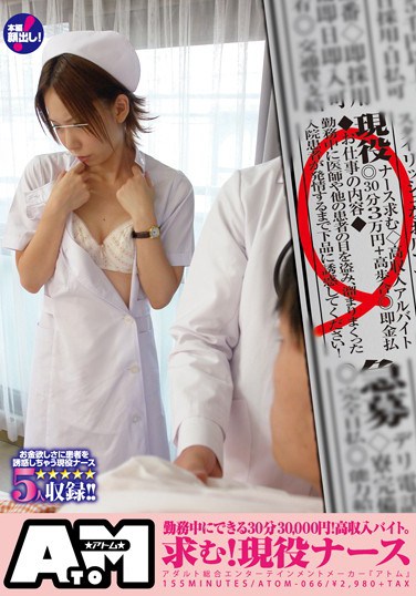 ATOM-066 You Can Earn 30000 Yen For 30 Minutes While You Work! High Paying Part Time Job. Wanted! Real Nurses.